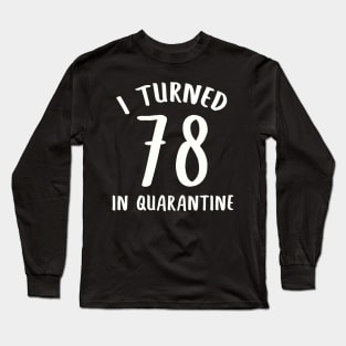 I Turned 78 In Quarantine Long Sleeve T-Shirt